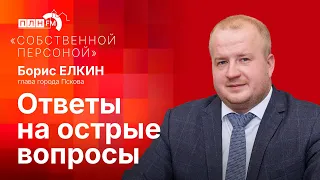 «Собственной персоной» с главой Пскова Борисом Елкиным: ответы на острые вопросы