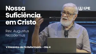 Mensagem Nossa Suficiência em Cristo com Rev. Augustus Nicodemus,  Encontro da Fé Reformada, Dia 4