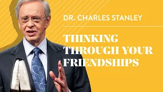 Thinking Through Your Friendships– Dr. Charles Stanley