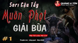 Thầy Muôn Phọt giải bùa ngải dân tộc 1/2 | seri Cậu Tẩy truyện ma làng quê