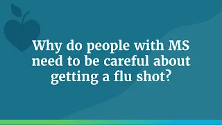 Why Do People With Multiple Sclerosis Need to be Careful About Getting a Flu Shot?