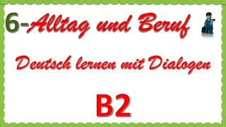 Alltag und Beruf - B2 - Deutsch lernen mit Dialogen 6