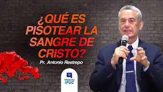 ¿Qué es pisotear la sangre de Cristo?  Preguntas y respuestas | Pastor Antonio Restrepo