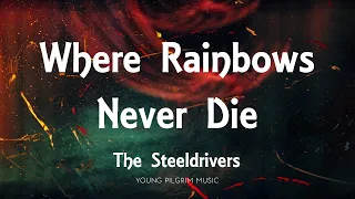 The Steeldrivers - Where Rainbows Never Die (Lyrics)