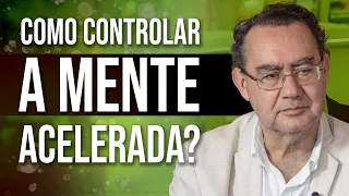 Como Controlar a Mente Acelerada? | Augusto Cury