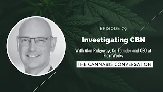 EPISODE #79 Investigating CBN with Alan Ridgeway, Co-Founder and CEO at FloraWorks