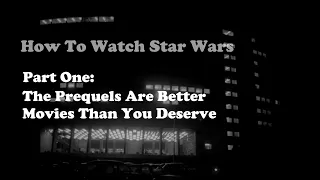 How to Watch Star Wars, Part One: The Prequels Are Better Movies Than You Deserve