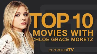 Top 10 Chloë Grace Moretz Movies