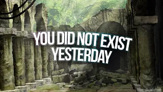 you did not exist yesterday