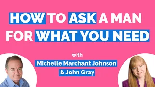 John Gray-How To Ask A Man For What You Want & Need-Understand Men (Secrets About Men)