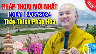 PHÁP THOẠI MỚI NHẤT NGÀY 12/05/2024 (Rất hay) | Thầy Thích Pháp Hòa - Tu Viện Tây Thiên Canada