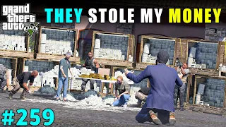 THEY STOLE MY FULL MONEY | GTA V GAMEPLAY #259 | GTA 5