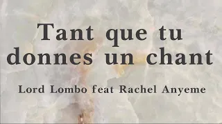 Tant que tu donnes un chant - Lord Lombo ft  Rachel Anyeme (lyrics/parole/songtext)