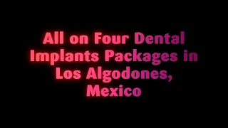 The Best All on Four Dental Implants Packages in Los Algodones, Mexico