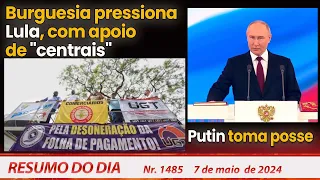 Burguesia pressiona Lula, com apoio de "centrais". Putin toma posse - Resumo do Dia 7/5/24 - Nº 1485