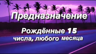 Предназначение. Реализация. Рожденные 15 числа