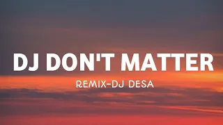 Dj Don't matter -Remix by DJ desa [lyrics]