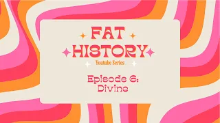 Fat History Episode 6: Divine