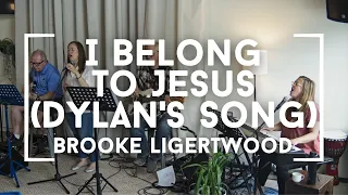 "I Belong To Jesus (Dylan's Song)" - Brooke Ligertwood cover