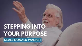 Neale Donald Walsch Reminds Us To Step Into Our Purpose