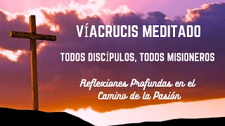 Viacrucis: Todos Discípulos, Todos Misioneros, Reflexiones Profundas en el Camino de la Pasión.