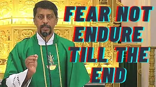 Homily - Fear Not, Endure Till The End - Fr. Bolmax Pereira