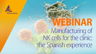 Manufacturing of NK cells for the clinic: the Spanish experience [WEBINAR]