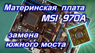 Ремонт материнской платы под процессор FX. Замена южного моста на MSI 970A-G43