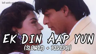 Ek Din Aap Yun (Slowed+Reverb) | Shah Rukh Khan, Juhi Chawla | Kumar Sanu, Alka Yagnik | #lofi #90s