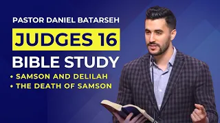 Judges 16 Bible Study (Samson and Delilah/The Death of Samson) | Pastor Daniel Batarseh