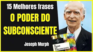 15 Melhores Frases do Livro O Poder do Subconsciente - Joseph Murph