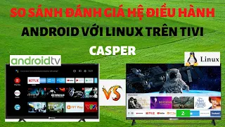 So sánh hệ điều hành android tv với linux trên tivi  CASPER