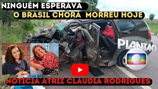 CLAUDIA RODRIGUES ATRIZ E HUMORISTA DA GLOBO NOTÍCIA..ACIDENTE GRAVE MORREU AGORA HÁ POUCO