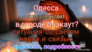 Одесса. Блэкаут в городе? Что со светом, водой и связью. Прогнозы