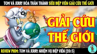 Tom và Jerry hóa thân thành Siêu Điệp Viên giải cứu Thế Giới | REVIEW PHIM | CHÚ CUỘI REVIEW