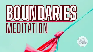 Guided Meditation for Setting Boundaries | The Soul Connection Podcast