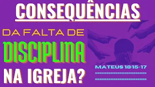 Quais as consequências da falta de disciplina na igreja?