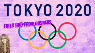 2020 Tokyo Olympics:  Fails and Fabulousness!