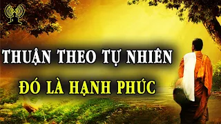 Thuận Theo Tự Nhiên Ta Sẽ Hiểu Được Vạn Sự Tùy Duyên Vạn Sự Đau Khổ Đều Do Con Người Cưỡng Cầu Mà Ra