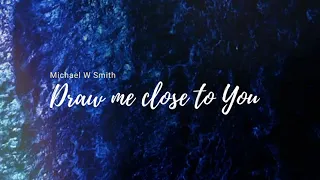 Draw me close to You  Michael W Smith    lyrics