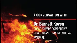 A Conversation with Dr. Barnett Koven, Great Powers Competitive Strategy and Unconventional Warfare