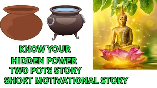 KNOW YOUR HIDDEN POWER | TWO POTS STORY | SHORT MOTIVATIONAL STORY | BUDDHA STORY |