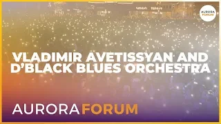 #AuroraForum: Vladimir Avetissyan and D’Black Blues Orchestra