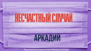 Несчастный Случай   Аркадий   #оставайтесьдома