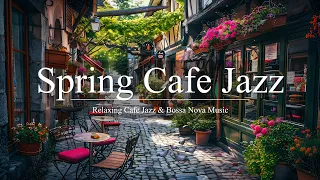 Spring Cafe Jazz | Soft Elegant Jazz Instrumental & Happy Bossa Nova | Background Music to Cafes