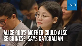 Alice Guo’s mother could also be Chinese, says Gatchalian