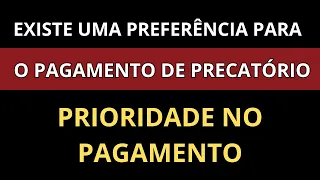 EXISTE UMA PREFERÊNCIA PARA O PAGAMENTO DE PRECATÓRIO