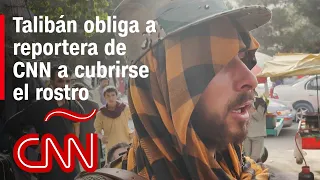 Talibanes acosan a reportera de CNN y a su equipo en las calles de Kabul