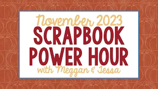 November 2023 Scrapbook Power Hour with Meggan & Tessa