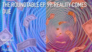 Reality Comes Due | The Roundtable Ep. 99 by The American Mind